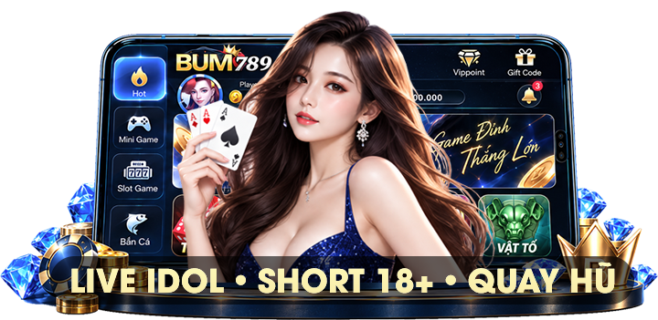 Live Idol • Short 18+ • Quay Hũ